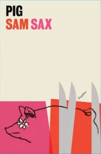 Cover of sam sax's poetry book "Pig"; shows an abstract line drawing evoking a pig, on a pink and read background, with a flower in place of an eye.